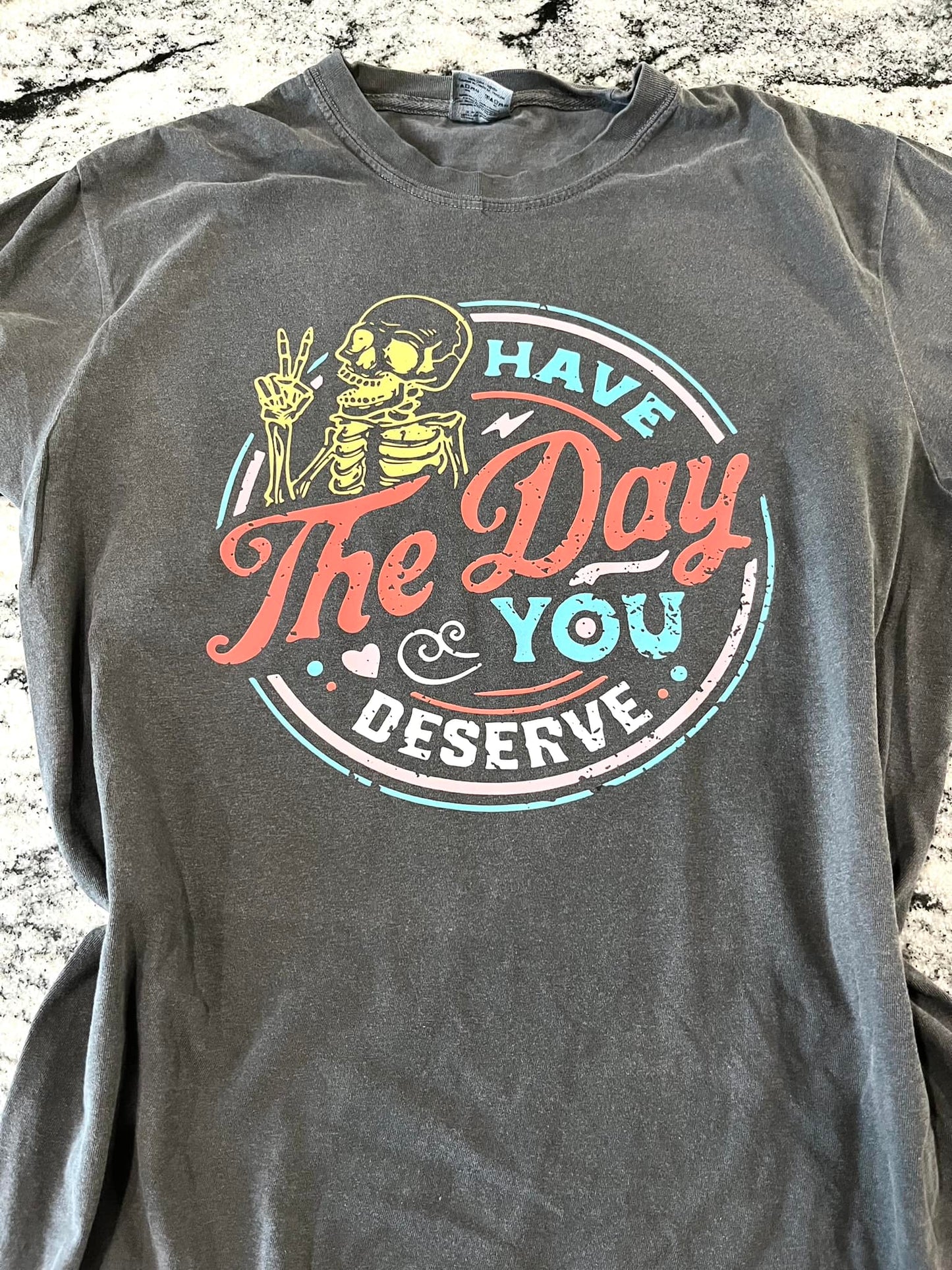 Have The Day You Deserve T-Shirt